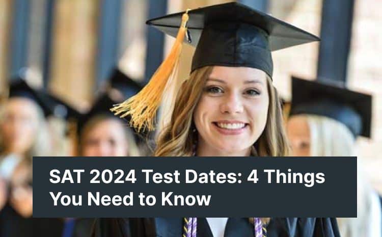 SAT 2024 Test Dates: 4 Things You Need to Know