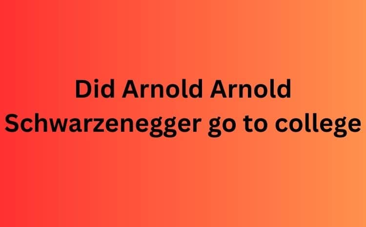Did Arnold Schwarzenegger go to college