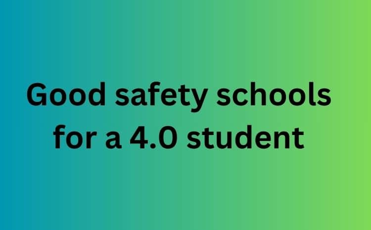Good safety schools for a 4.0 student