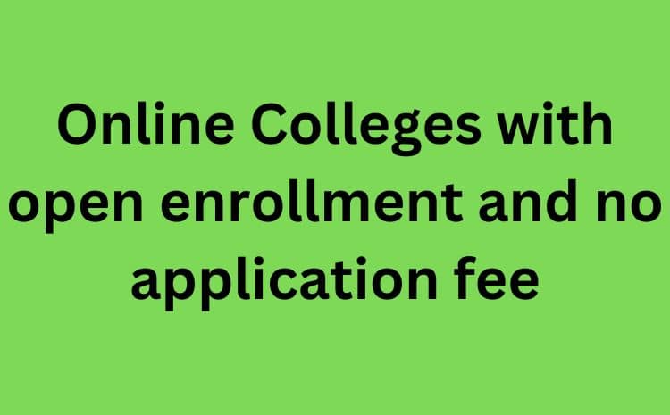 Online Colleges with open enrollment and no application fee