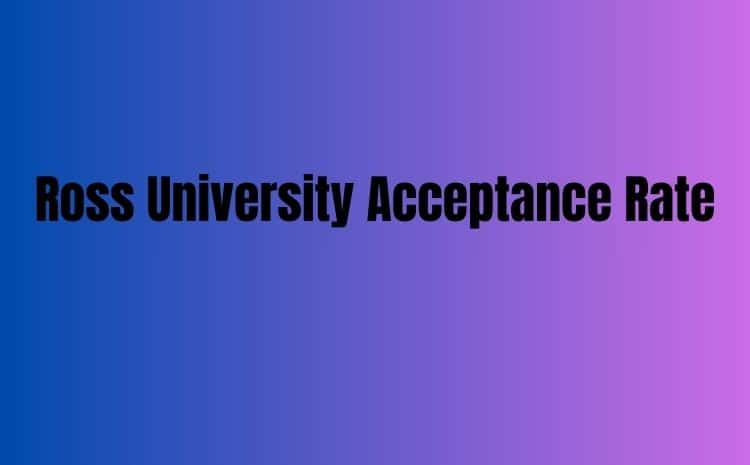 Ross University Acceptance Rate 2024: What Do the Numbers Say?