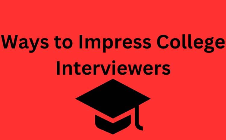 Ways to Impress College Interviewers